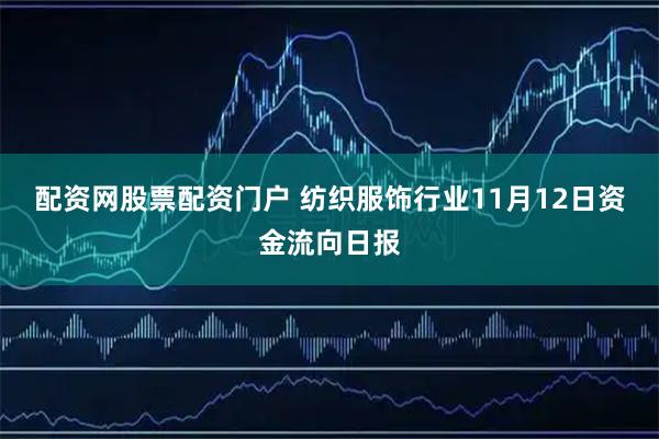 配资网股票配资门户 纺织服饰行业11月12日资金流向日报